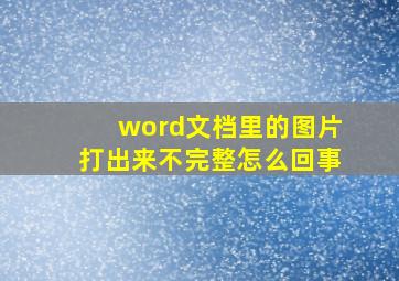 word文档里的图片打出来不完整怎么回事