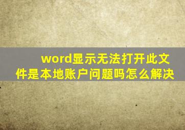 word显示无法打开此文件是本地账户问题吗怎么解决