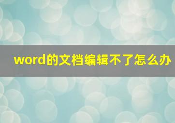 word的文档编辑不了怎么办