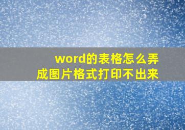 word的表格怎么弄成图片格式打印不出来