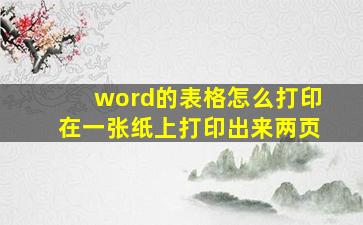 word的表格怎么打印在一张纸上打印出来两页