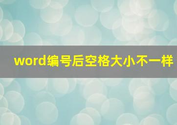 word编号后空格大小不一样