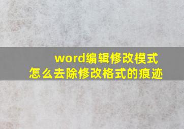 word编辑修改模式怎么去除修改格式的痕迹