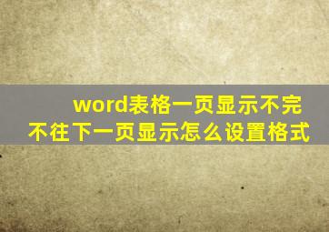 word表格一页显示不完不往下一页显示怎么设置格式