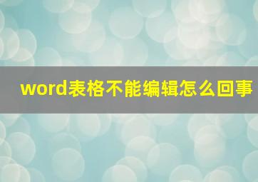 word表格不能编辑怎么回事