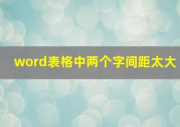 word表格中两个字间距太大