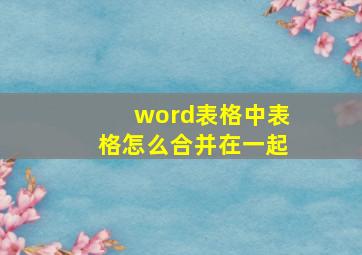 word表格中表格怎么合并在一起