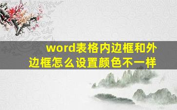 word表格内边框和外边框怎么设置颜色不一样