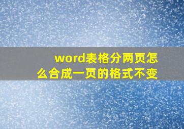 word表格分两页怎么合成一页的格式不变