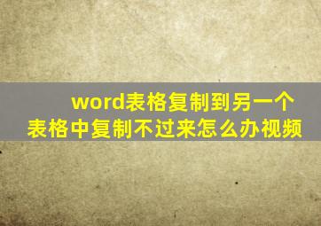 word表格复制到另一个表格中复制不过来怎么办视频