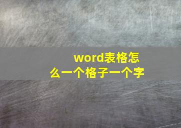 word表格怎么一个格子一个字