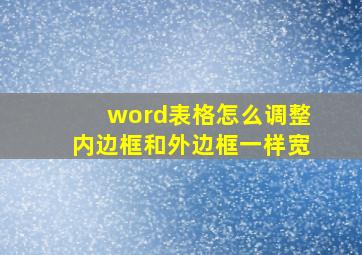 word表格怎么调整内边框和外边框一样宽