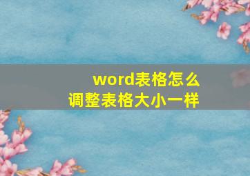 word表格怎么调整表格大小一样