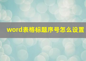 word表格标题序号怎么设置