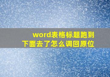 word表格标题跑到下面去了怎么调回原位