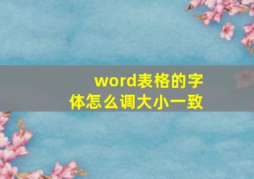 word表格的字体怎么调大小一致