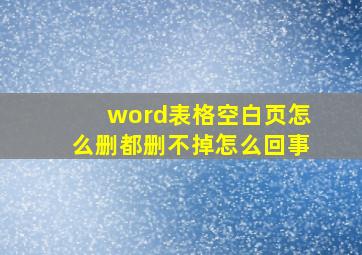 word表格空白页怎么删都删不掉怎么回事