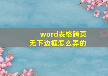 word表格跨页无下边框怎么弄的