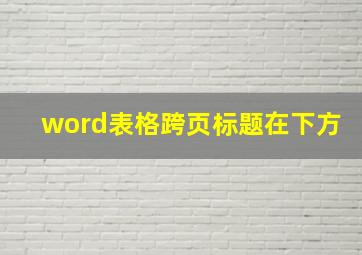 word表格跨页标题在下方