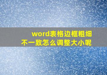 word表格边框粗细不一致怎么调整大小呢