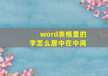 word表格里的字怎么居中在中间