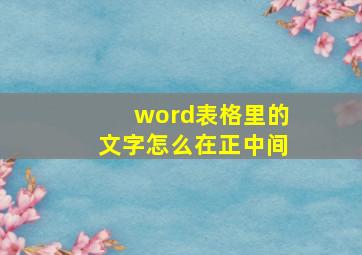 word表格里的文字怎么在正中间