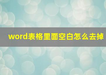 word表格里面空白怎么去掉