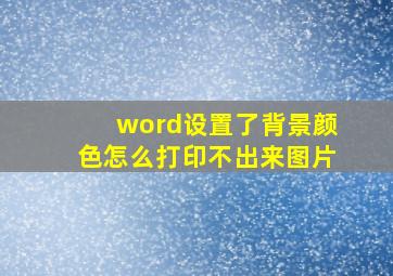 word设置了背景颜色怎么打印不出来图片