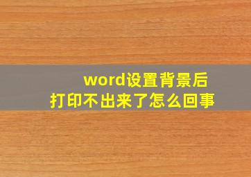 word设置背景后打印不出来了怎么回事