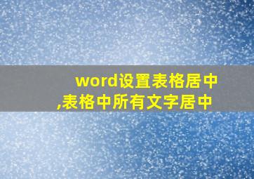 word设置表格居中,表格中所有文字居中