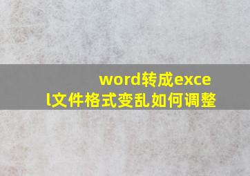 word转成excel文件格式变乱如何调整