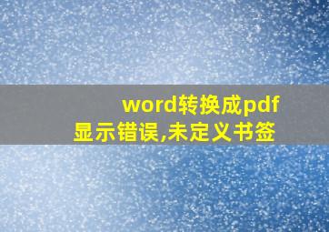 word转换成pdf显示错误,未定义书签