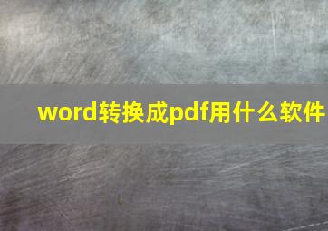 word转换成pdf用什么软件