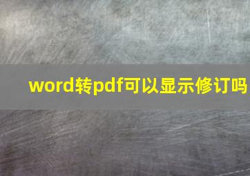 word转pdf可以显示修订吗