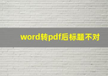 word转pdf后标题不对