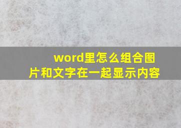 word里怎么组合图片和文字在一起显示内容