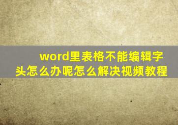 word里表格不能编辑字头怎么办呢怎么解决视频教程