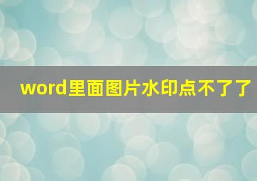 word里面图片水印点不了了