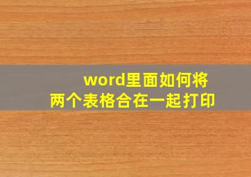 word里面如何将两个表格合在一起打印