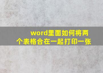 word里面如何将两个表格合在一起打印一张