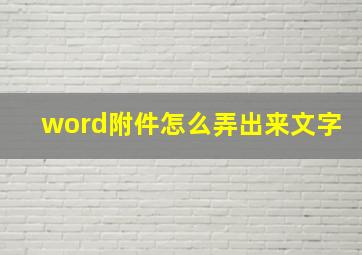 word附件怎么弄出来文字