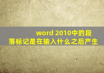 word 2010中的段落标记是在输入什么之后产生