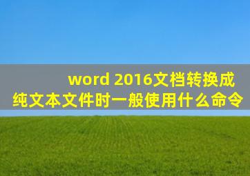 word 2016文档转换成纯文本文件时一般使用什么命令