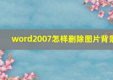 word2007怎样删除图片背景