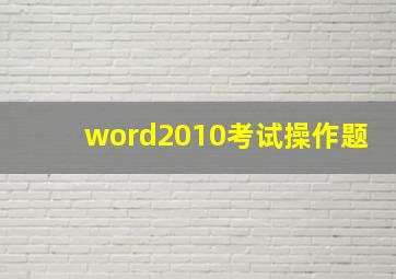 word2010考试操作题