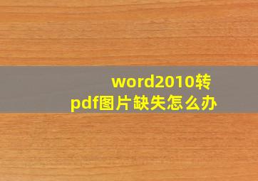 word2010转pdf图片缺失怎么办