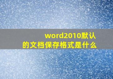 word2010默认的文档保存格式是什么