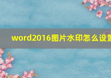 word2016图片水印怎么设置