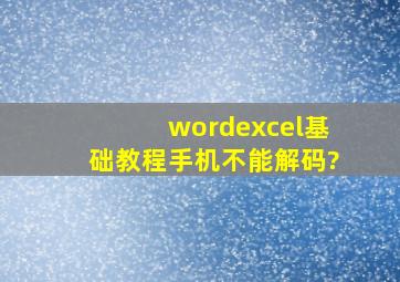 wordexcel基础教程手机不能解码?