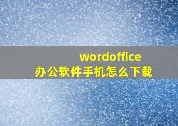 wordoffice办公软件手机怎么下载